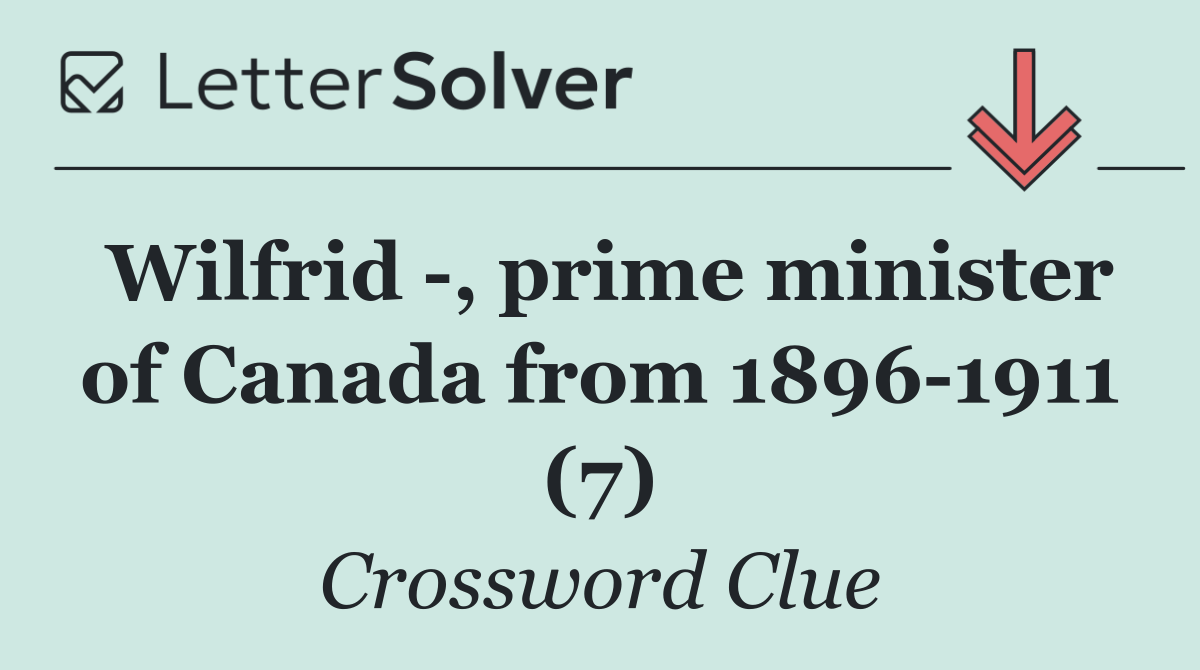 Wilfrid  , prime minister of Canada from 1896 1911 (7)