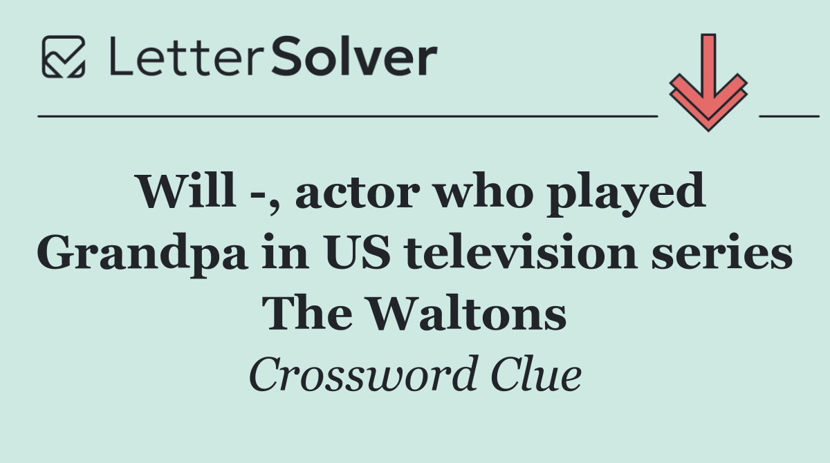 Will  , actor who played Grandpa in US television series The Waltons