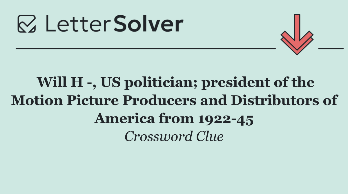 Will H  , US politician; president of the Motion Picture Producers and Distributors of America from 1922 45