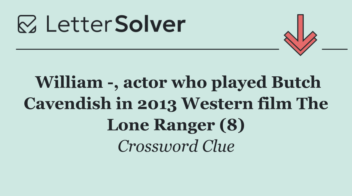 William  , actor who played Butch Cavendish in 2013 Western film The Lone Ranger (8)
