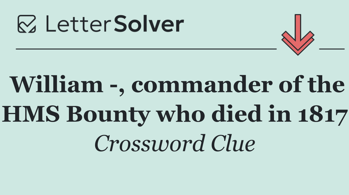 William  , commander of the HMS Bounty who died in 1817