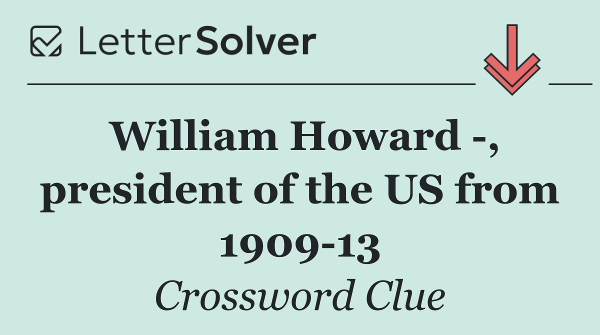 William Howard  , president of the US from 1909 13