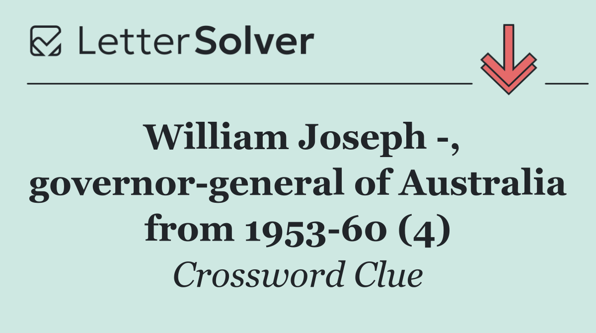 William Joseph  , governor general of Australia from 1953 60 (4)