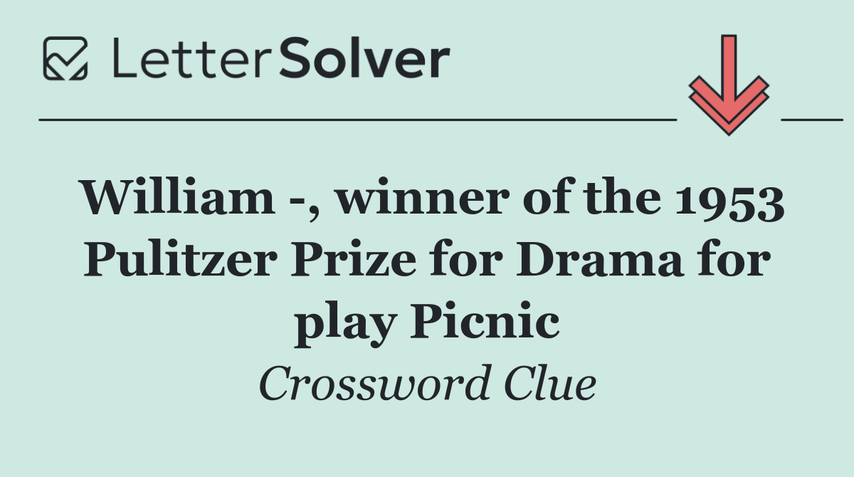 William  , winner of the 1953 Pulitzer Prize for Drama for play Picnic