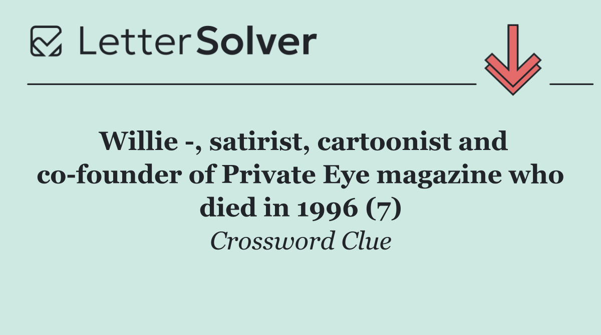 Willie  , satirist, cartoonist and co founder of Private Eye magazine who died in 1996 (7)