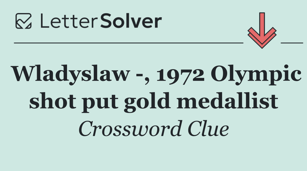 Wladyslaw  , 1972 Olympic shot put gold medallist