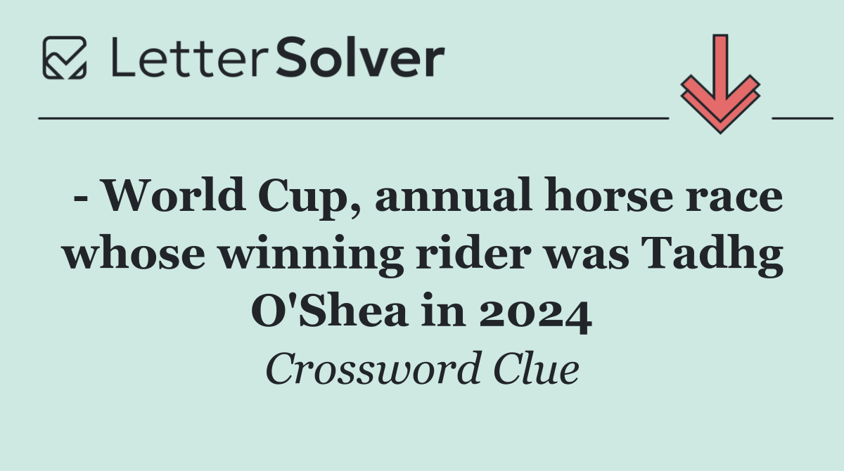   World Cup, annual horse race whose winning rider was Tadhg O'Shea in 2024