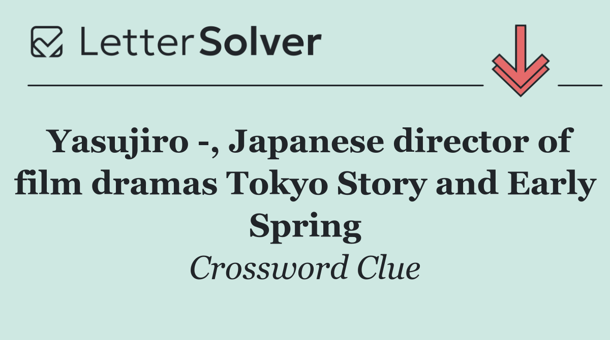 Yasujiro  , Japanese director of film dramas Tokyo Story and Early Spring