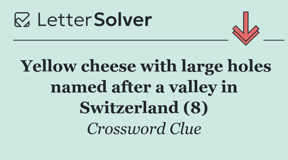 Yellow cheese with large holes named after a valley in Switzerland (8)