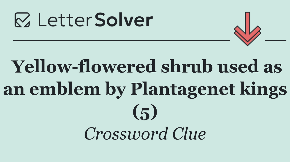 Yellow flowered shrub used as an emblem by Plantagenet kings (5)