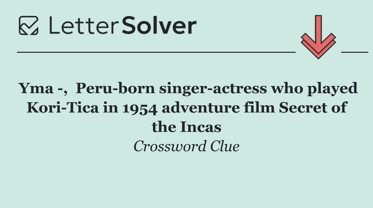 Yma  ,  Peru born singer actress who played Kori Tica in 1954 adventure film Secret of the Incas