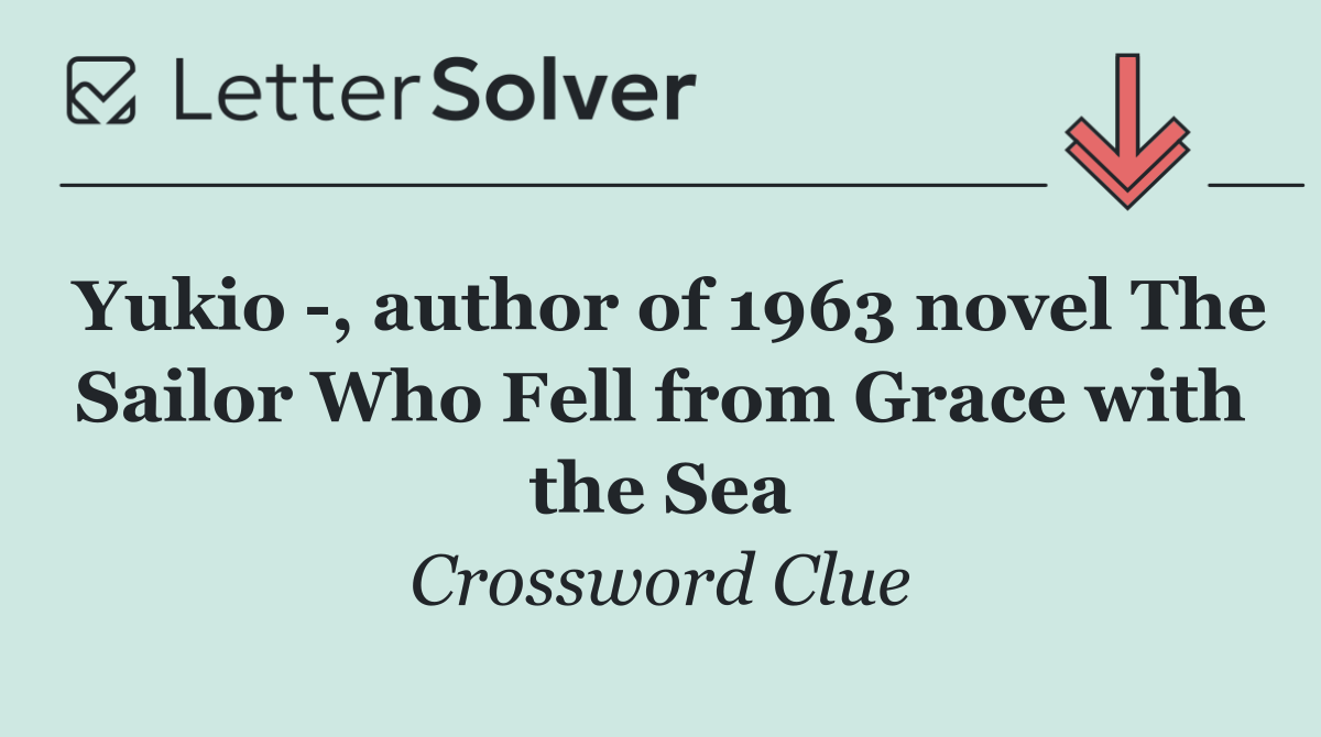 Yukio  , author of 1963 novel The Sailor Who Fell from Grace with the Sea