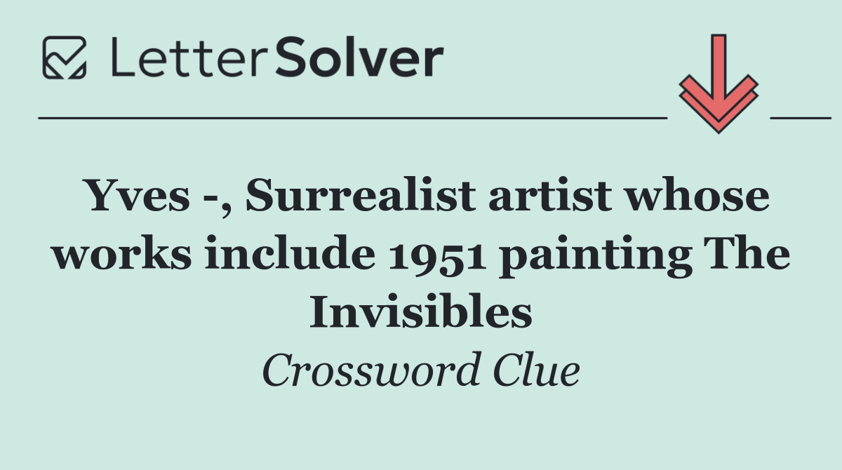 Yves  , Surrealist artist whose works include 1951 painting The Invisibles