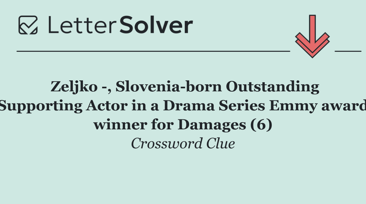 Zeljko  , Slovenia born Outstanding Supporting Actor in a Drama Series Emmy award winner for Damages (6)