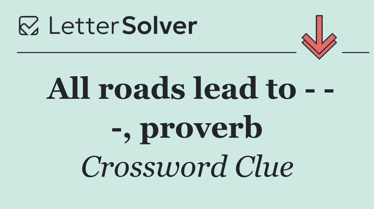 All roads lead to      , proverb