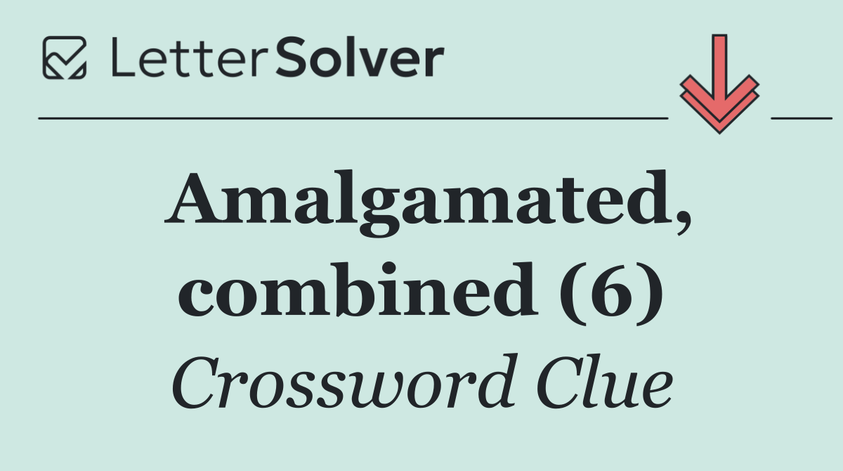 Amalgamated, combined (6)