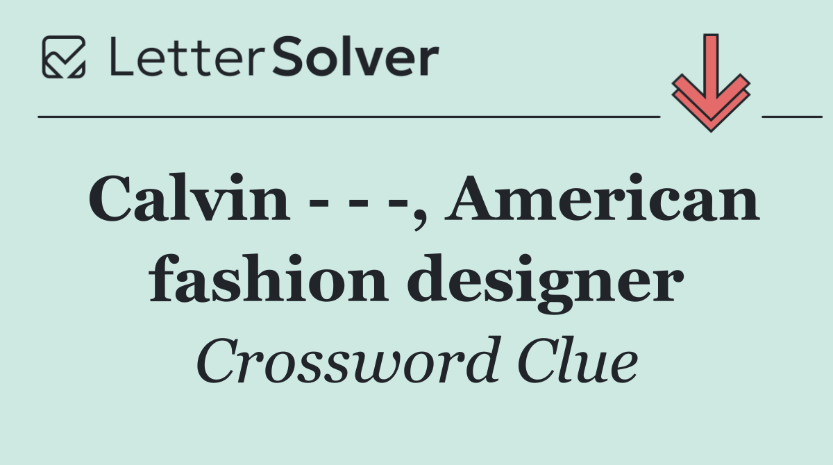 Calvin      , American fashion designer