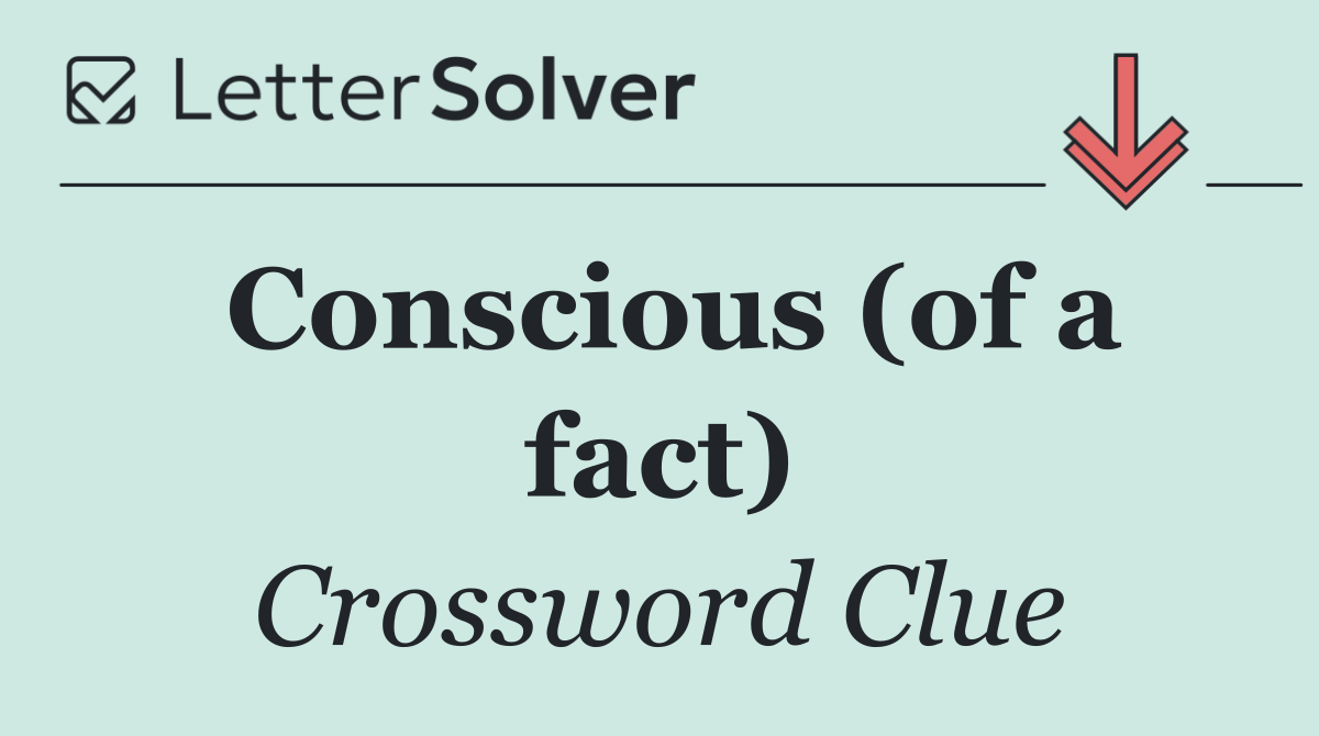 Conscious (of a fact)
