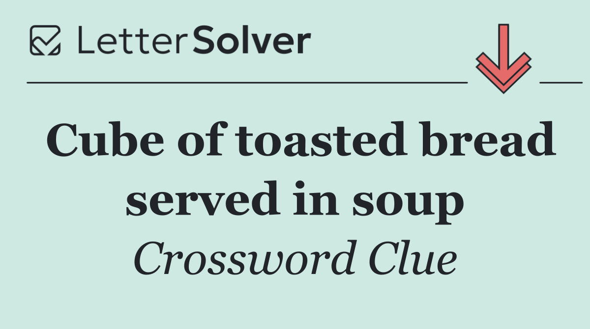 Cube of toasted bread served in soup