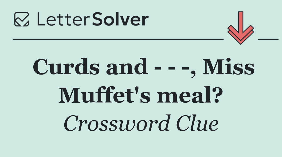 Curds and      , Miss Muffet's meal?