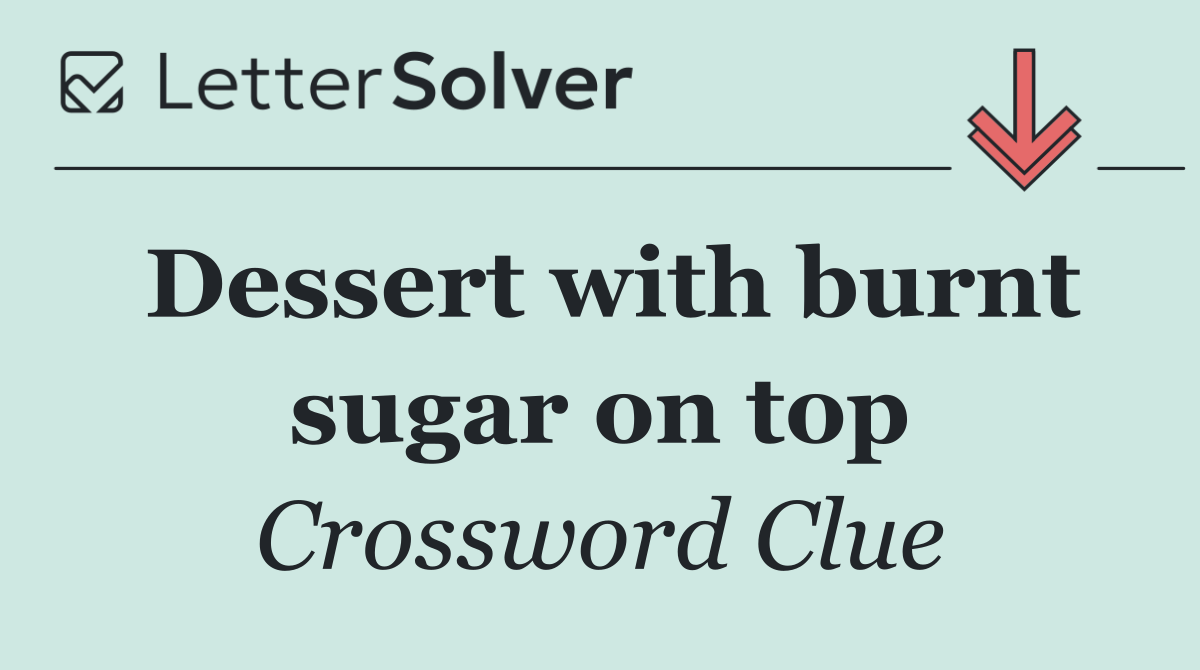 Dessert with burnt sugar on top