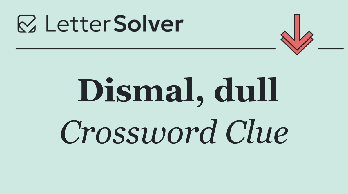 Dismal, dull