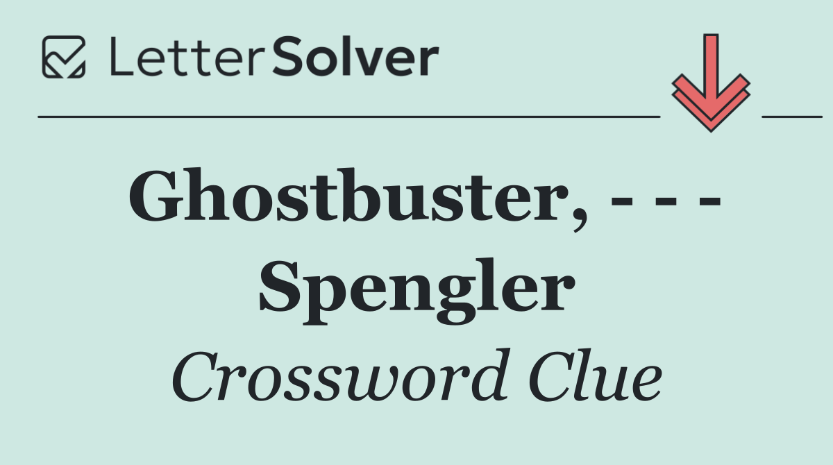 Ghostbuster,       Spengler