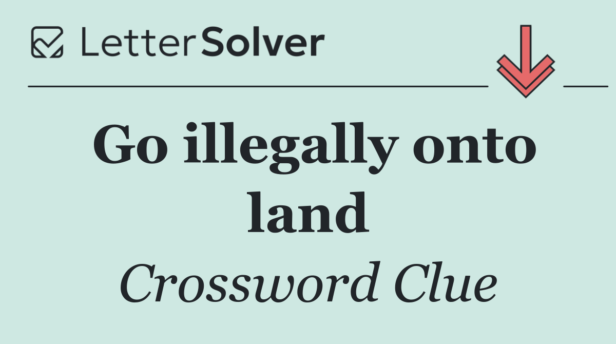 Go illegally onto land