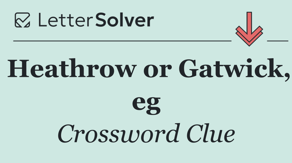 Heathrow or Gatwick, eg