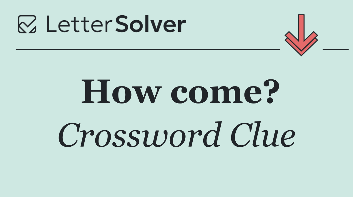 How come?