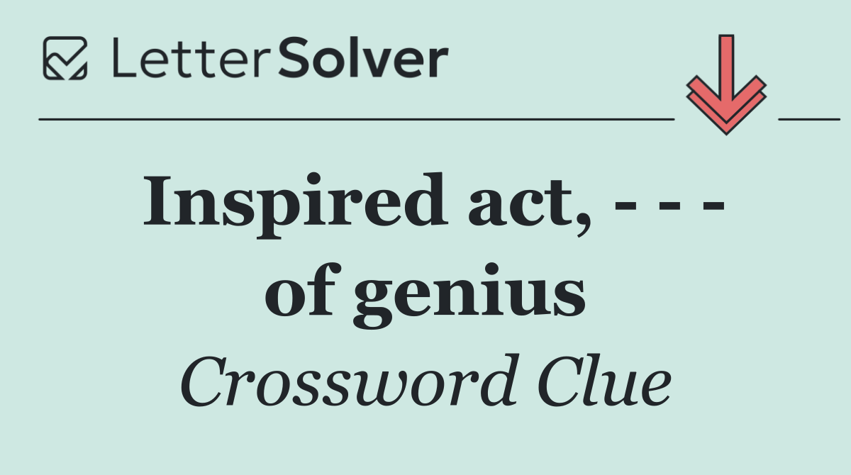 Inspired act,       of genius