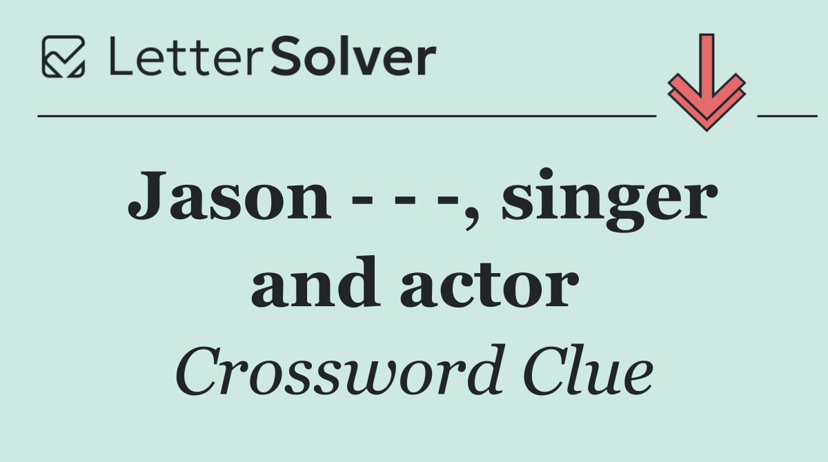 Jason , singer and actor - Crossword Clue Answer - March 13 2025