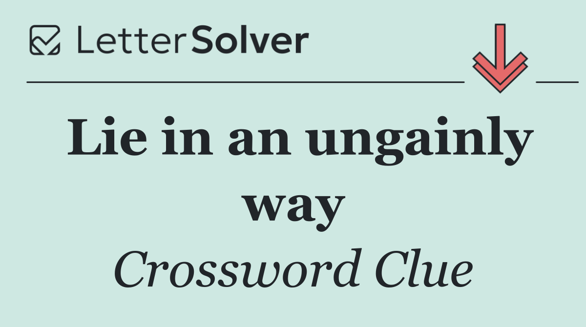 Lie in an ungainly way