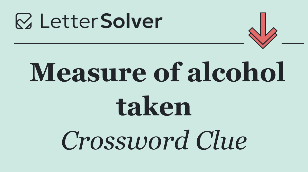 Measure of alcohol taken