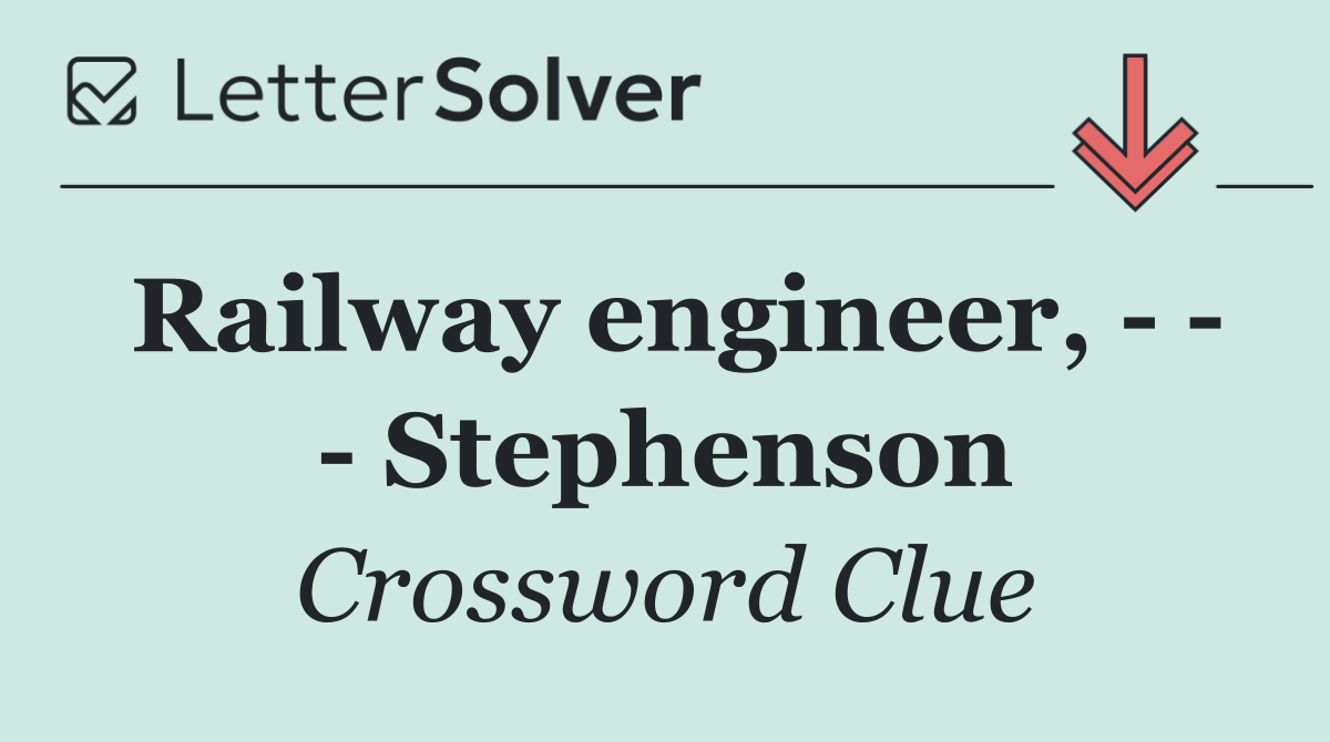 Railway engineer,       Stephenson