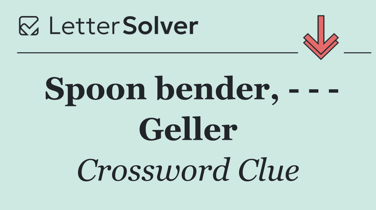 Spoon bender,       Geller