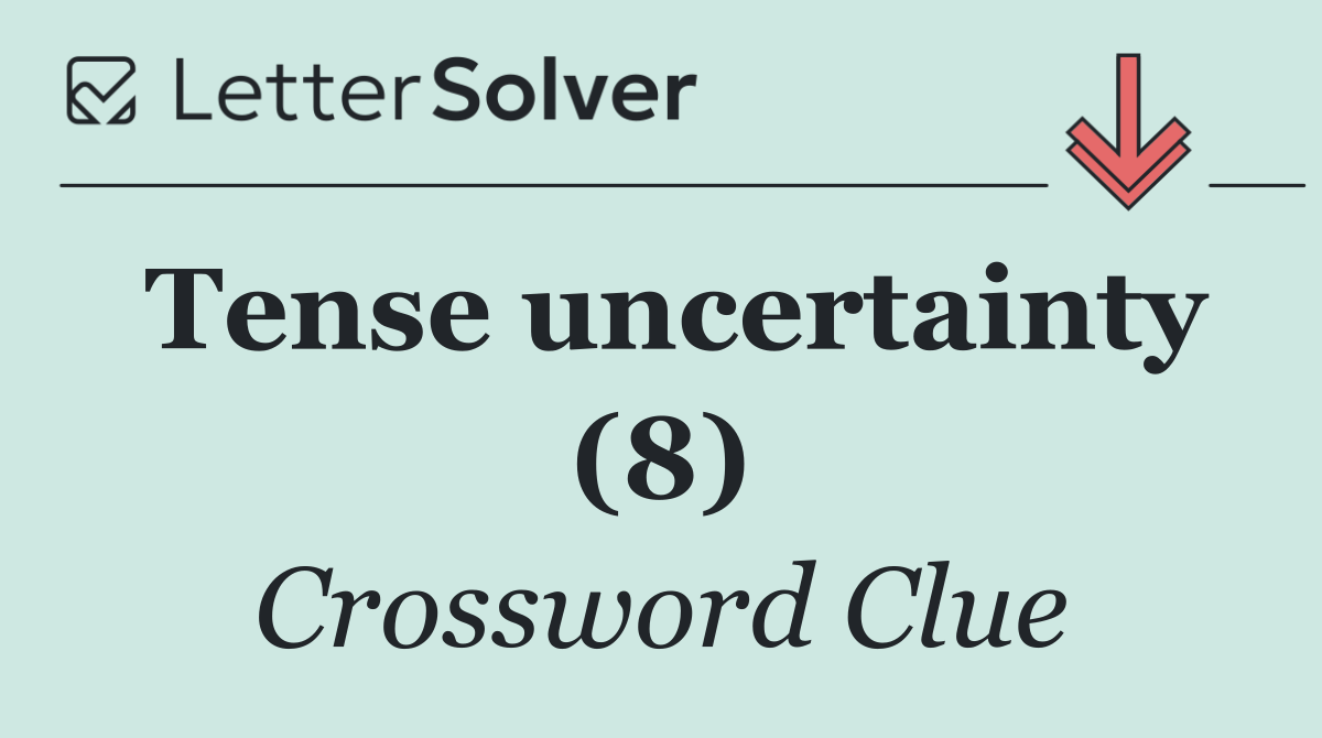 Tense uncertainty (8)