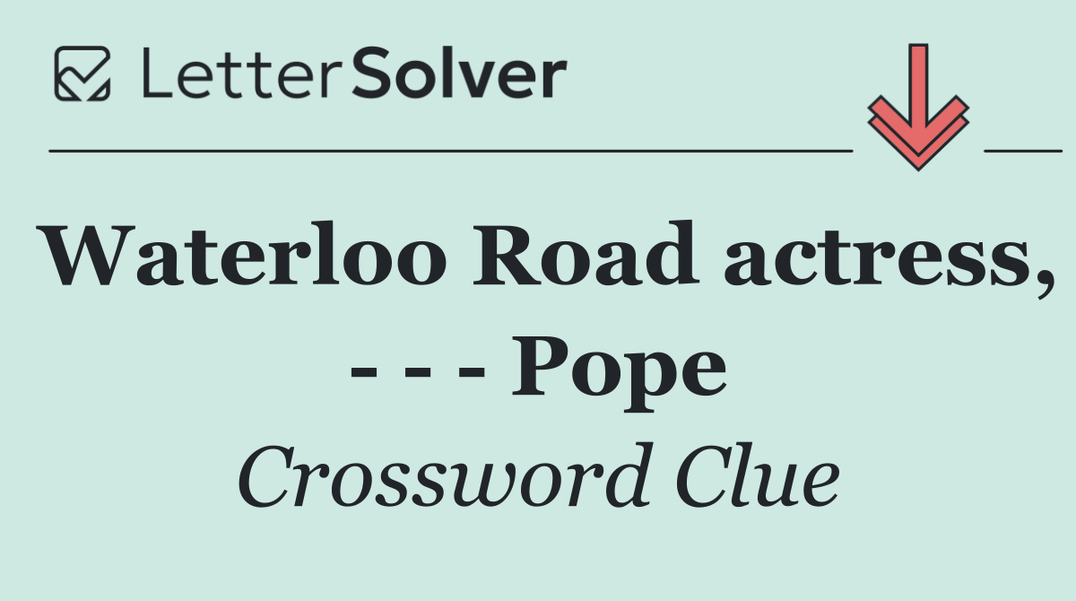 Waterloo Road actress,       Pope