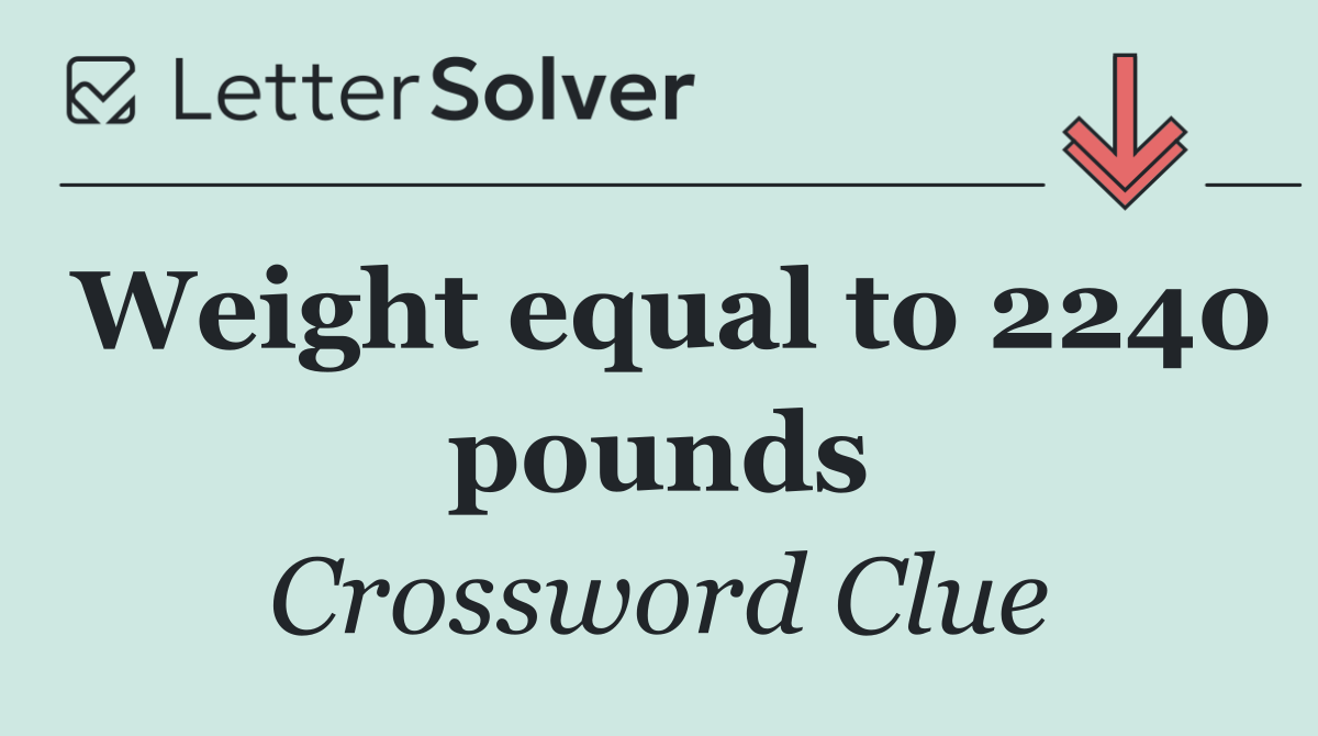 Weight equal to 2240 pounds