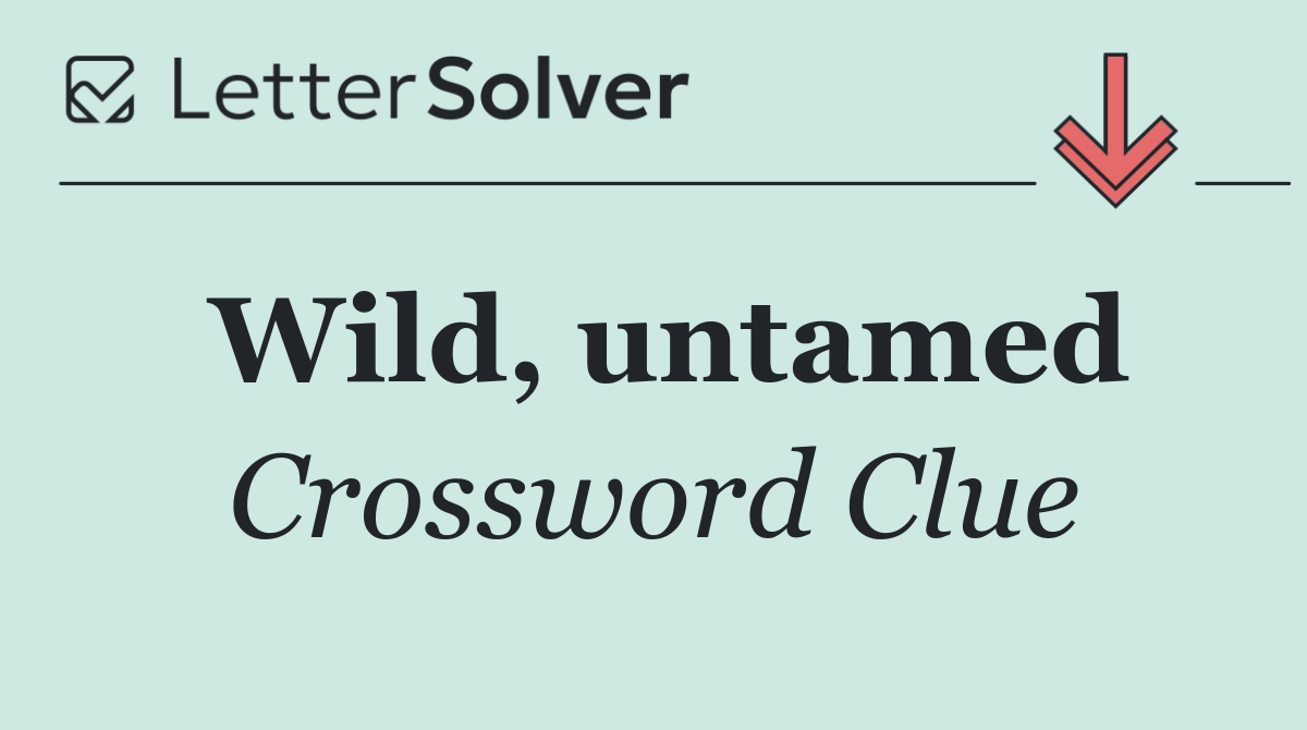Wild, untamed