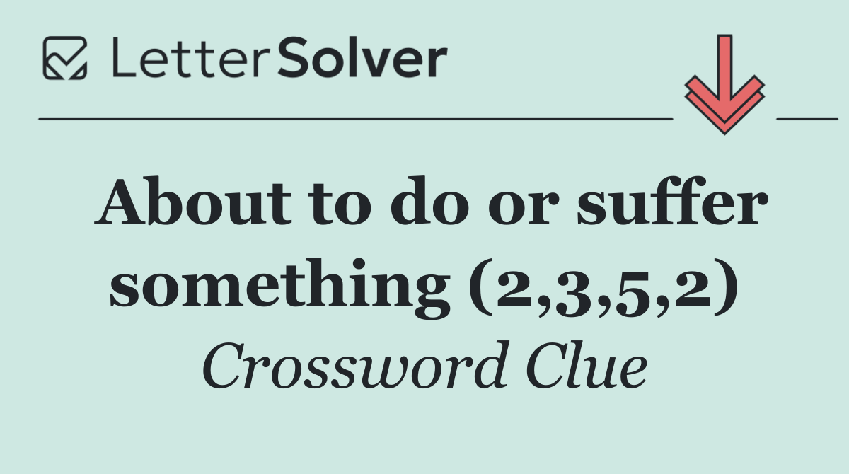About to do or suffer something (2,3,5,2)
