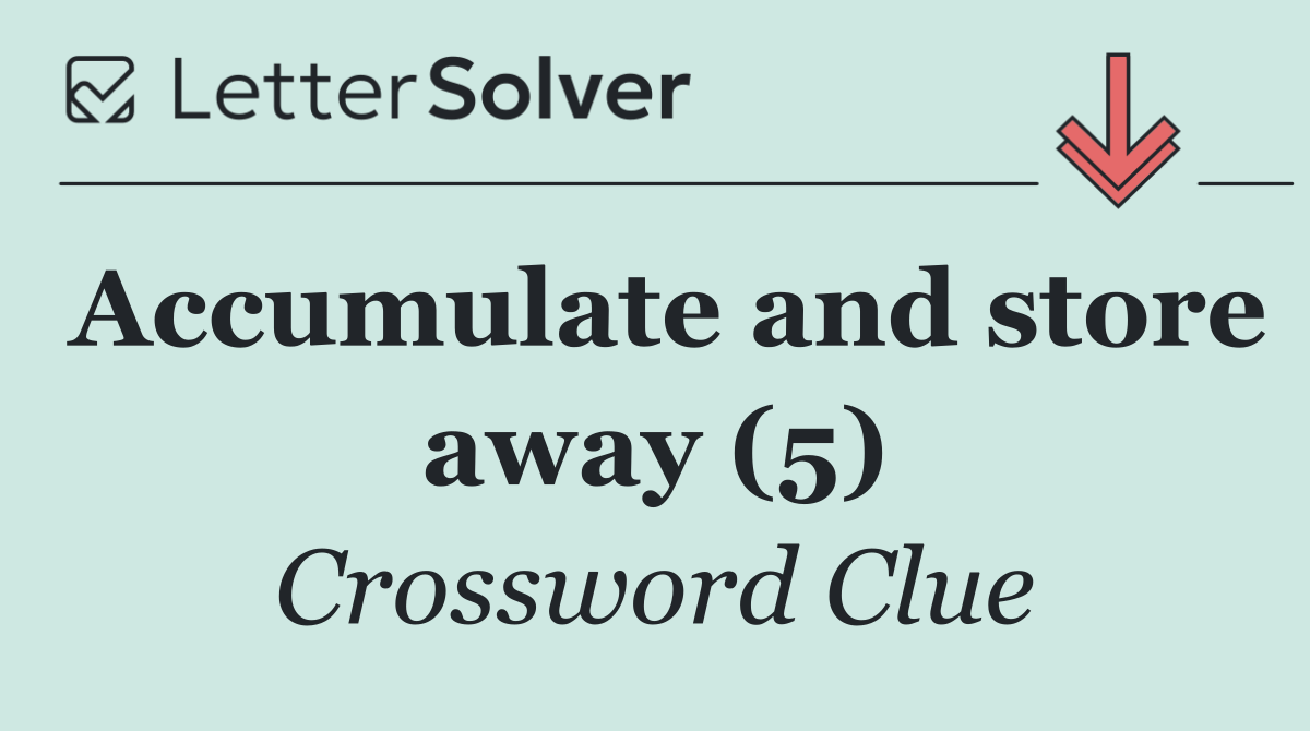 Accumulate and store away (5)