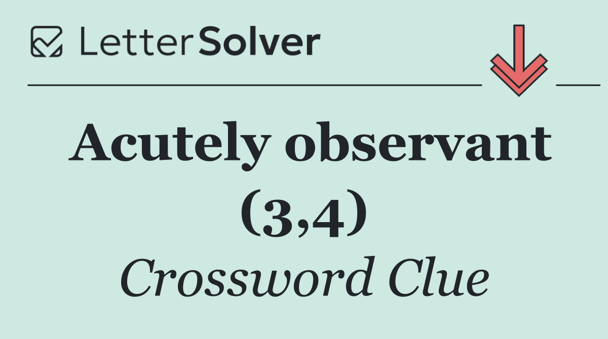 Acutely observant (3,4)