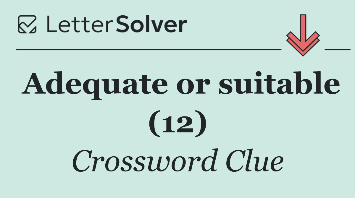 Adequate or suitable (12)