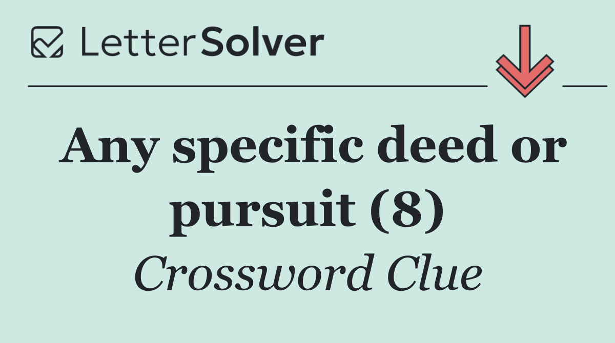 Any specific deed or pursuit (8)