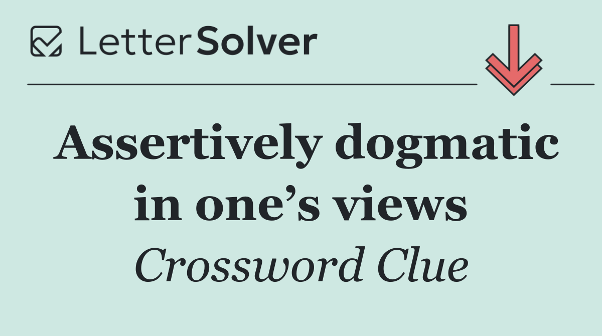Assertively dogmatic in one’s views