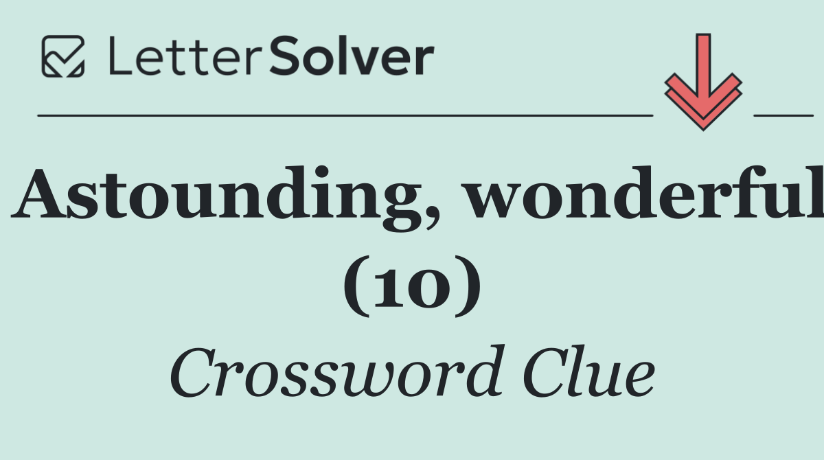 Astounding, wonderful (10)