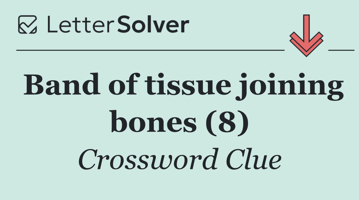 Band of tissue joining bones (8)