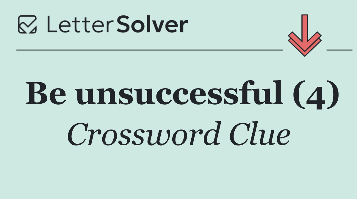 Be unsuccessful (4)
