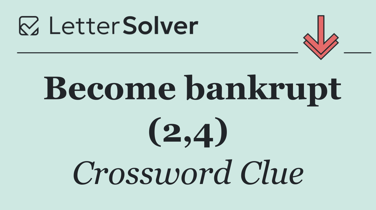 Become bankrupt (2,4)